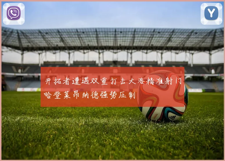 开拓者遭遇双重打击大洛精准射门哈登莱昂纳德强势压制