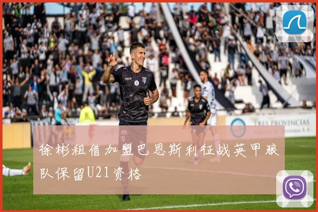 徐彬租借加盟巴恩斯利征战英甲狼队保留U21资格