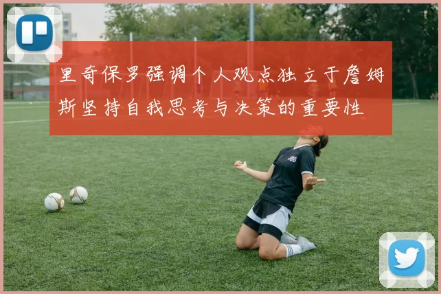 里奇保罗强调个人观点独立于詹姆斯坚持自我思考与决策的重要性