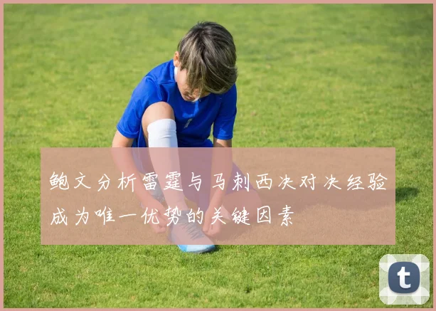 鲍文分析雷霆与马刺西决对决经验成为唯一优势的关键因素